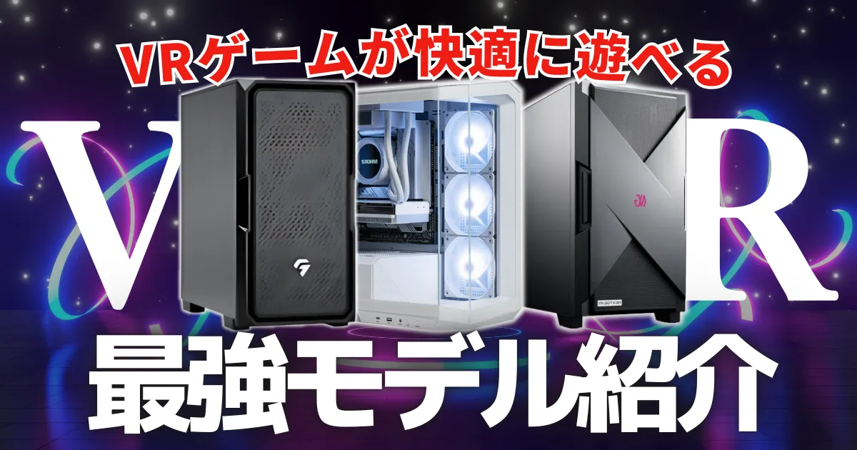 VRゲームにおすすめのゲーミングPC＆推奨スペック解説【おすすめのVRゴーグルも紹介】